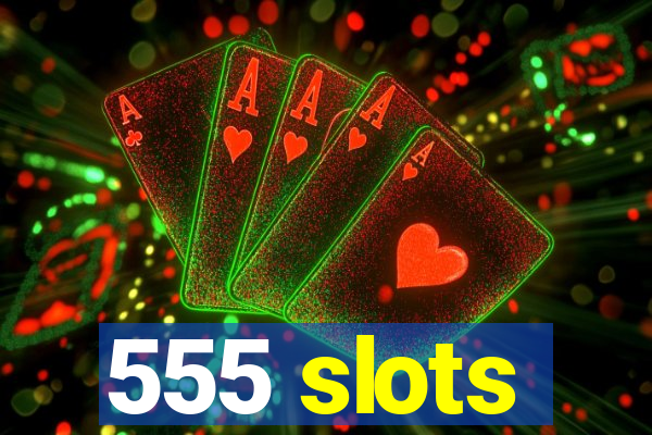 555 slots